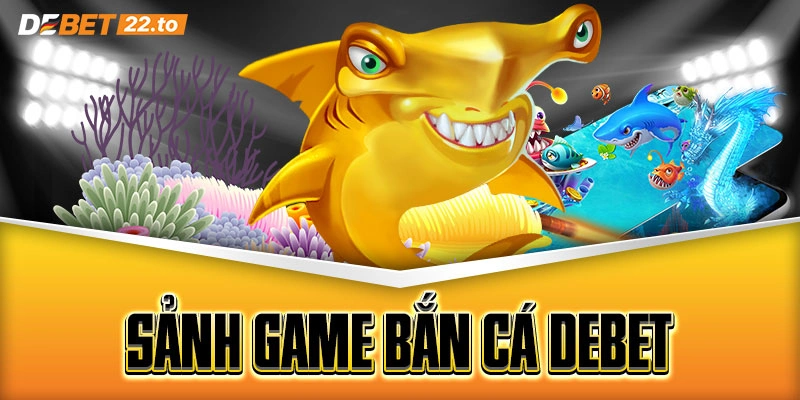 Sảnh game bắn cá Debet